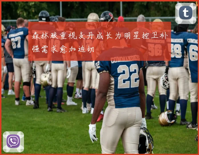 森林狼重视麦丹成长为明星控卫补强需求愈加迫切