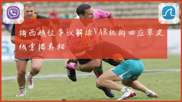 梅西越位争议解读VAR机构回应草皮线索揭真相